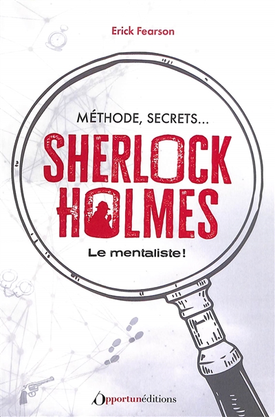 Sherlock Holmes : le mentaliste ! : méthode, secrets...