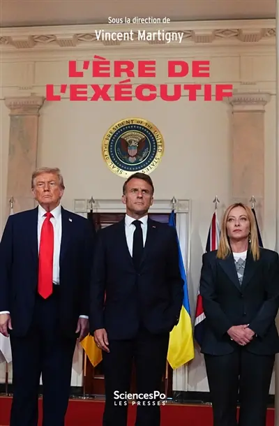 L'ère de l'exécutif : l'exercice du pouvoir en France et dans les démocraties contemporaines