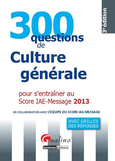 300 questions de culture générale pour s'entraîner au Score IAE-Message 2013 : avec grilles des réponses