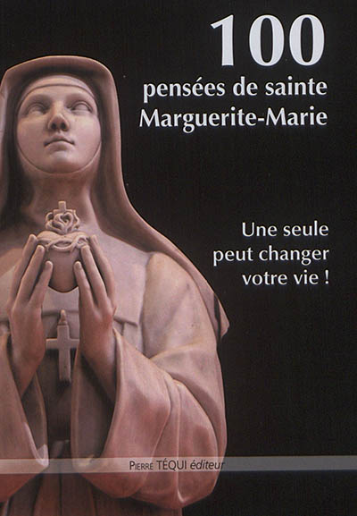 100 pensées de sainte Marguerite-Marie : une seule pensée peut changer votre vie !