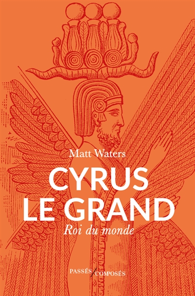 Cyrus le Grand : roi du monde