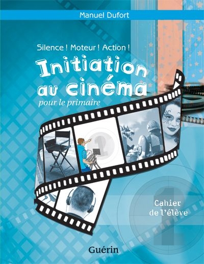 Silence ! : Moteur ! Action ! : initiation au cinéma pour le primaire : cahier de l'élève