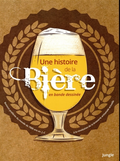 Une histoire de la bière en bande dessinée : la boisson la plus consommée au monde depuis 7.000 ans avant J.-C. jusqu'à la révolution de la brasserie artisanale actuelle