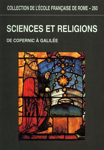 Sciences et religions de Copernic à Galilée, 1540-1610 : actes du colloque international, Rome, 12-14 déc. 1996