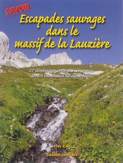 Escapades sauvages dans le massif de la Lauzière, Savoie : randonnées estivales, 27 itinéraires reconnus dont une itinérance de deux jours