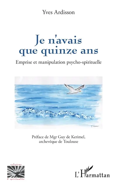Je n'avais que quinze ans : emprise et manipulation psycho-spirituelle