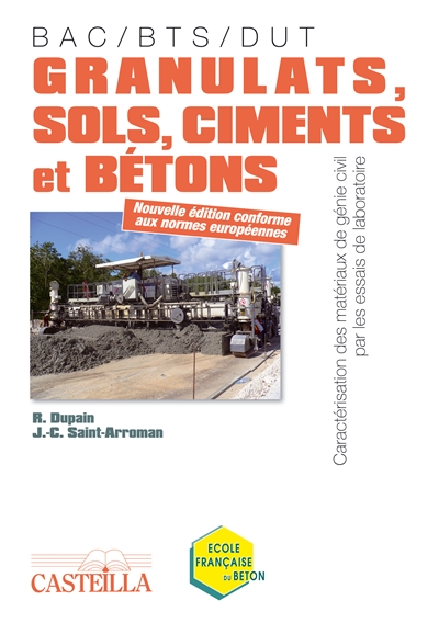Granulats, sols, ciments et bétons : caractérisation des matériaux de génie civil par les essais de laboratoire : terminale STI génie civil, BTS bâtiment, BTS travaux publics, DUT génie civil, master pro géosciences génie civil, écoles d'ingénieurs