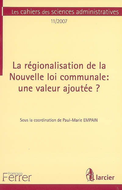 Cahiers des sciences administratives (Les), n° 11. La régionalisation de la nouvelle loi communale : une valeur ajoutée ?