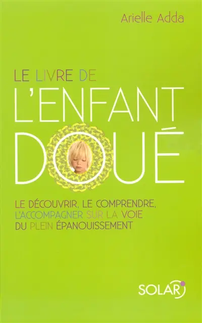 Le livre de l'enfant doué : le découvrir, le comprendre, l'accompagner sur la voie du plein épanouissement