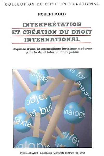 Interprétation et création du droit international : esquisses d'une herméneutique juridique moderne pour le droit international public