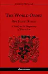 The World Order : Our Secret Rulers : A Study in the Hegemony of Parasitism