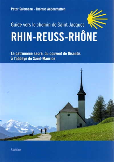 Rhin-Reuss-Rhône : guide vers le chemin de Saint-Jacques : le patrimoine sacré, du couvent de Disentis à l'abbaye de Saint-Maurice