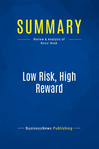 Summary : Low Risk, High Reward : Review and Analysis of Reiss' Book