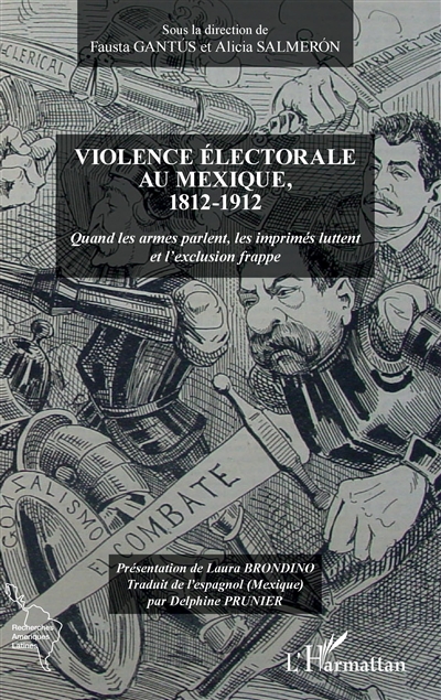 Violence électorale au Mexique, 1812-1912 : quand les armes parlent, les imprimés luttent et l'exclusion frappe