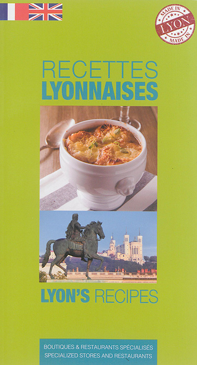 Recettes lyonnaises : boutiques & restaurants spécialisés. Lyon's recipes : specialized stores and restaurants