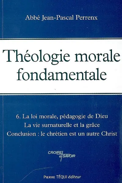 Théologie morale fondamentale. Vol. 6. La loi morale, pédagogie de Dieu : la vie surnaturelle et la grâce : conclusion, le chrétien est un autre Christ
