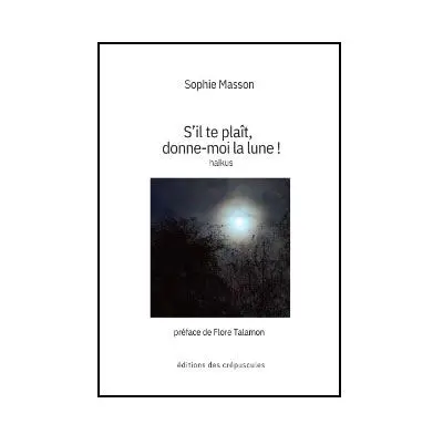 S'il te plaît, donne-moi la lune ! : haïkus