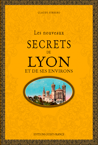 Les nouveaux secrets de Lyon et de ses environs