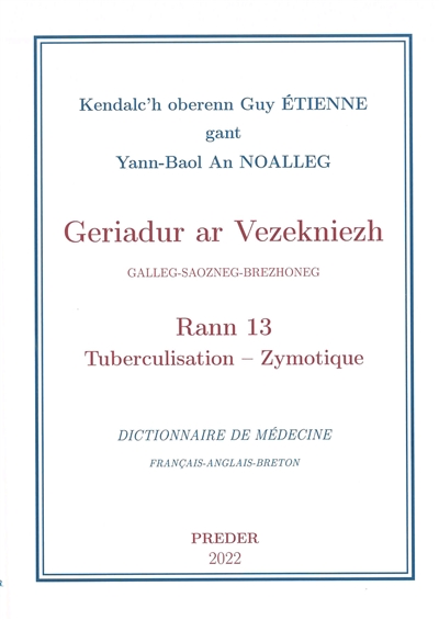 Geriadur ar vezekniezh : galleg-saozneg-brezhoneg. Vol. 13. Tuberculisation-Zymotique. Dictionnaire de médecine : français-anglais-breton. Vol. 13. Tuberculisation-Zymotique