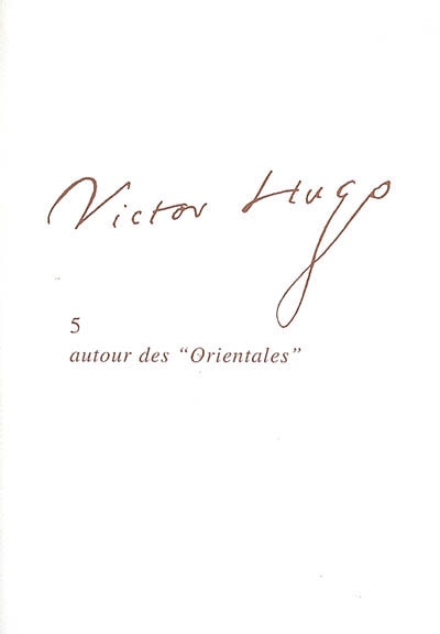 Victor Hugo. Vol. 5. Autour des Orientales