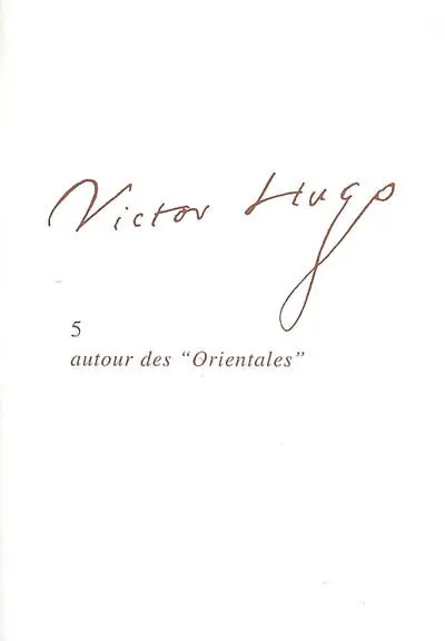 Victor Hugo. Vol. 5. Autour des Orientales