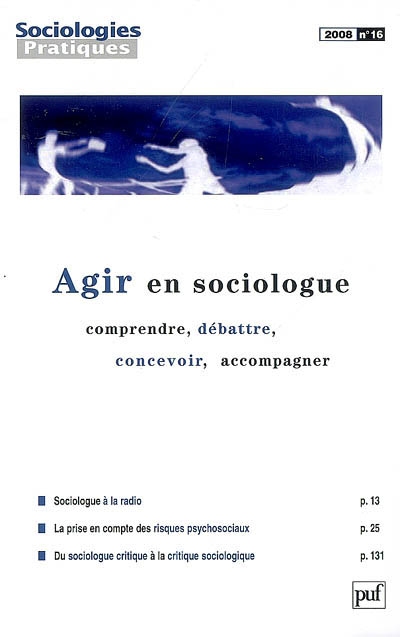Sociologies pratiques, n° 16. Agir en sociologue : comprendre, débattre, concevoir, accompagner