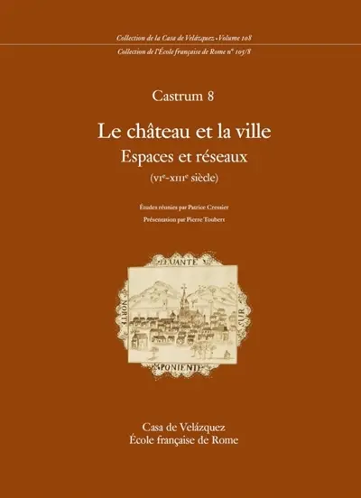 Castrum. Vol. 8. Le château et la ville : espaces et réseaux (XIe-XIIIe siècle)