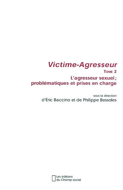 Victime-agresseur. Vol. 2. L'agresseur sexuel, problématiques et prises en charge : actes du colloque victimologie clinique de Montpellier, Faculté de médecine, juin 2001