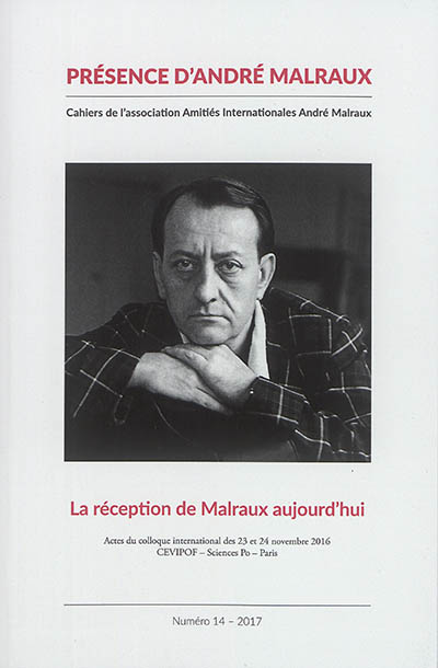 Présence d'André Malraux, n° 14. La réception de Malraux aujourd'hui : actes du colloque international des 23 et 24 novembre 2016, CEVIPOF, Sciences Po, Paris