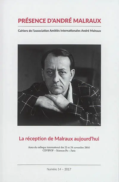 Présence d'André Malraux, n° 14. La réception de Malraux aujourd'hui : actes du colloque international des 23 et 24 novembre 2016, CEVIPOF, Sciences Po, Paris