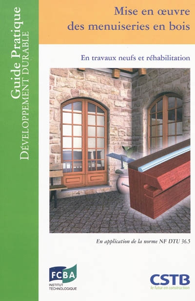 Mise en oeuvre des menuiseries en bois : en travaux neufs et réhabilitation : en application de la norme NF DTU 36.5
