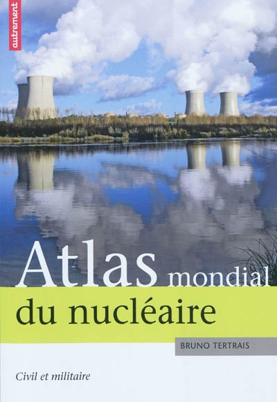 Atlas mondial du nucléaire : civil et militaire