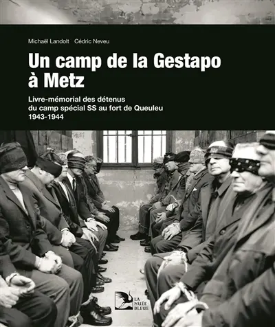 Un camp de la Gestapo à Metz : livre-mémorial des détenus du camp spécial SS au fort de Queuleu 1943-1944
