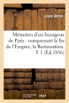 Mémoires d'un bourgeois de Paris : comprenant la fin de l'Empire, la Restauration. T 1 (Ed.1856)