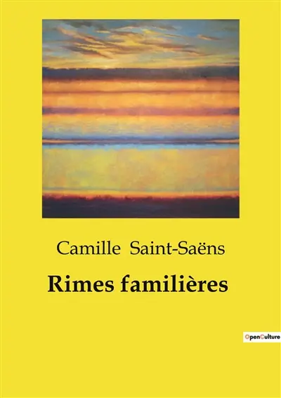 Rimes familières : Exploration poétique des thèmes familiers par Camille Saint-Saëns