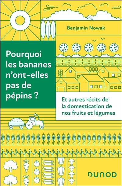 Pourquoi les bananes n'ont-elles pas de pépins ? : et autres récits de la domestication de nos fruits et légumes