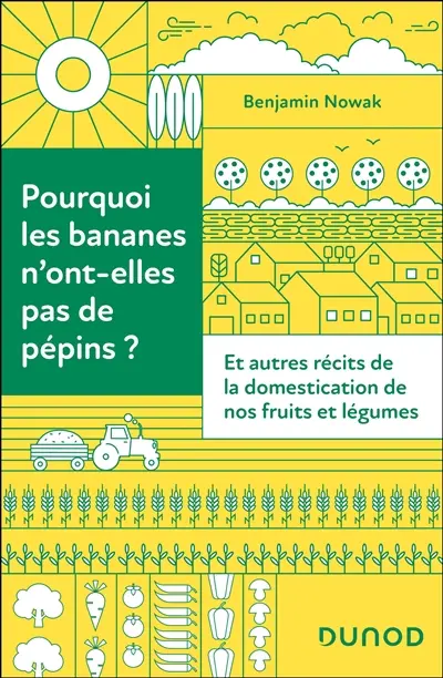Pourquoi les bananes n'ont-elles pas de pépins ? : et autres récits de la domestication de nos fruits et légumes