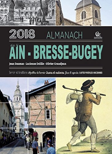 Almanach de l'Ain-Bresse-Bugey 2018 : terroir et traditions, recettes de terroir, trucs et astuces, jeux et agenda, cartes postales anciennes