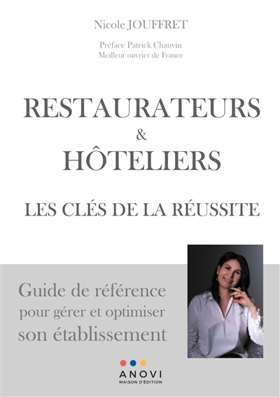 RESTAURATEURS & HOTELIERS : LES CLES DE LA REUSSITE : Guide de référence pour gérer et optimiser son établissement