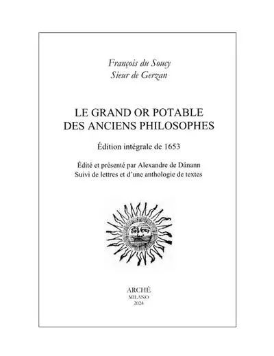Le grand or potable des anciens philosophes : édition intégrale de 1653 : suivi de lettres et d'une anthologie de textes