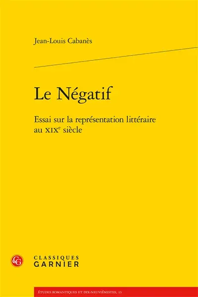 Le négatif : essai sur la représentation littéraire au XIXe siècle
