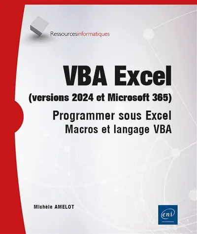 VBA Excel (versions 2024 et Microsoft 365) : programmer sous Excel : macros et langage VBA