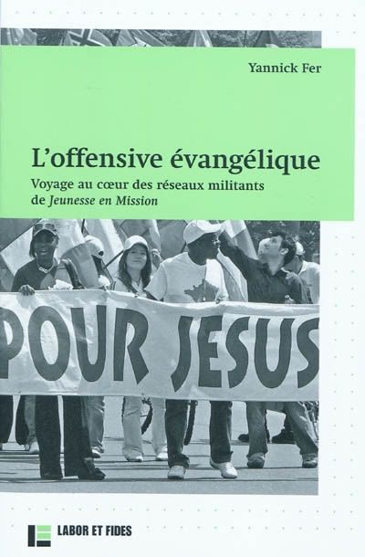 L'offensive évangélique : voyage au coeur des réseaux militants de Jeunesse en mission