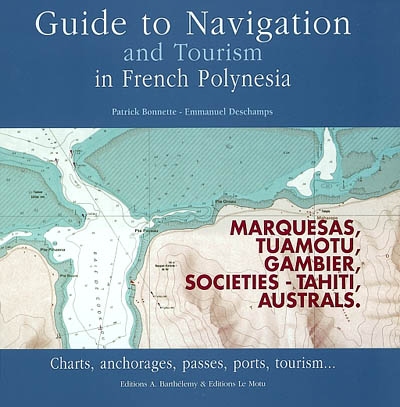 Guide to navigation and tourism in French Polynesia : Marquesas, Touamotu, Gambier, Societies, Australs