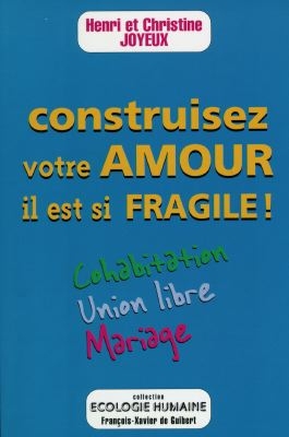 Construisez votre amour, il est si fragile ! : cohabitation, union libre, mariage