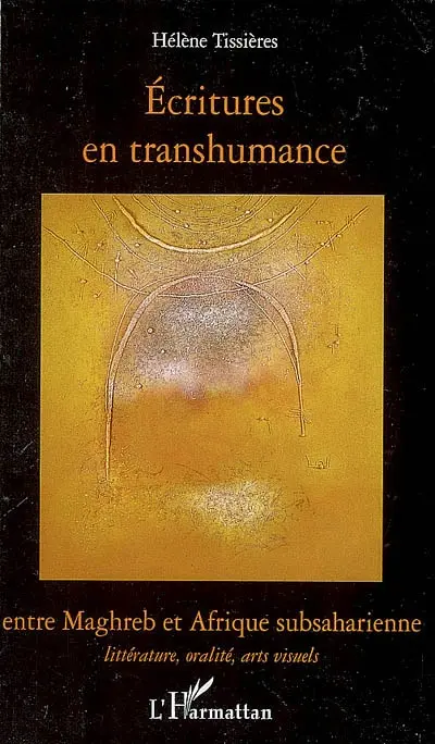 Ecritures en transhumance entre Maghreb et Afrique subsaharienne : littérature, oralité, arts visuels