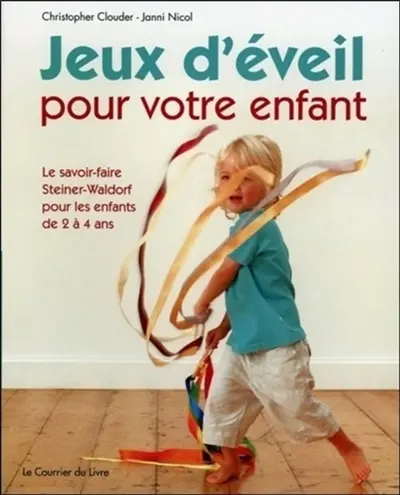 Jeux d'éveil pour votre enfant : le savoir-faire Steiner-Waldorf pour les enfants de 2 à 4 ans