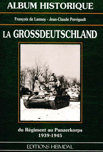 La Grossdeutschland : du régiment au Panzerkorps, 1939-1945