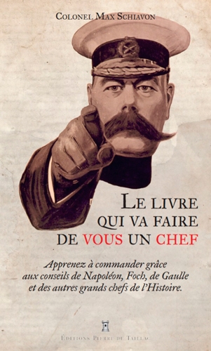 Le livre qui va faire de vous un chef : apprenez à commander gâce aux conseils de Napoléon, Foch, de Gaulle et des autres grands chefs de l'histoire