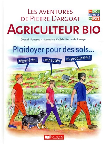 Les aventures de Pierre Dargoat, agriculteur bio : plaidoyer pour des sols... régénérés, respectés et productifs !